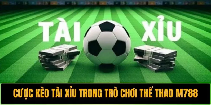 Cược kèo tài xỉu trong trò chơi thể thao M788 