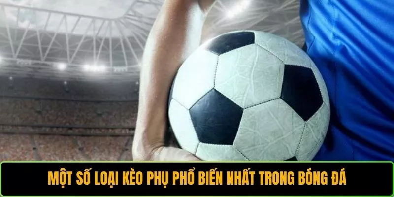 Một số loại kèo phụ phổ biến nhất trong bóng đá