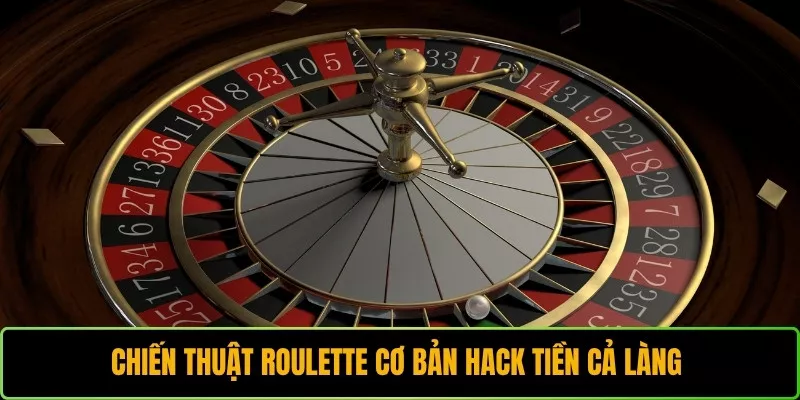 Chiến thuật Roulette cơ bản hack tiền cả làng