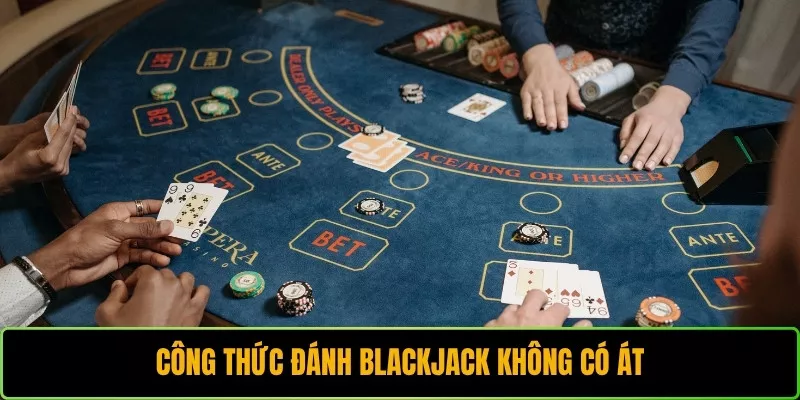 Công thức đánh Blackjack không có Át