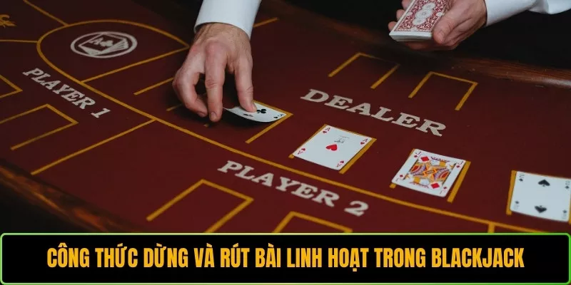 Công thức dừng và rút bài linh hoạt trong Blackjack