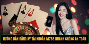 Hướng Dẫn Đăng Ký Tài Khoản M788 Nhanh Chóng An Toàn