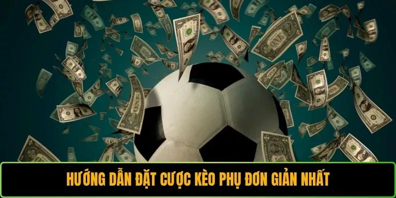 Hướng dẫn đặt cược kèo phụ đơn giản nhất