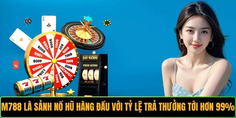 M788 là sảnh nổ hũ hàng đầu với tỷ lệ trả thưởng tới hơn 99%