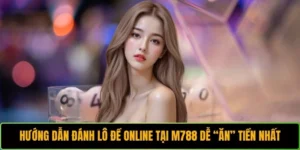Hướng dẫn đánh lô đề online tại M788