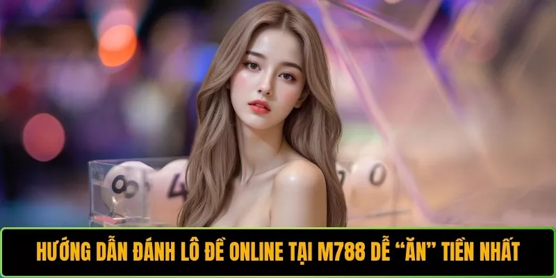 Hướng dẫn đánh lô đề online tại M788