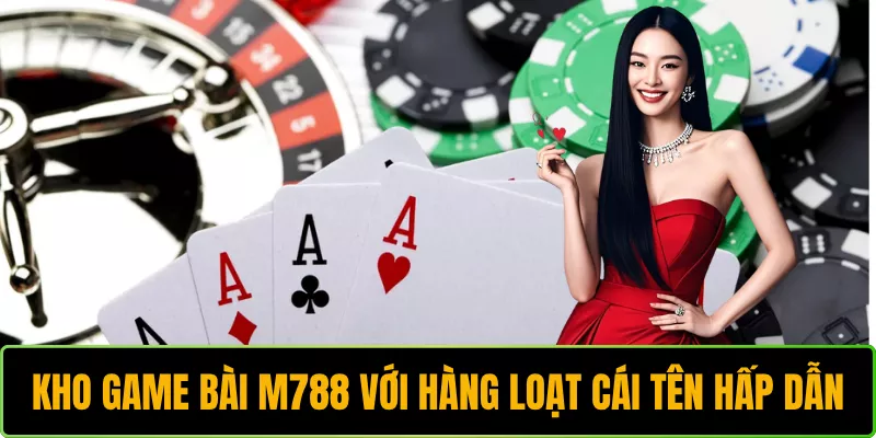 Kho game bài M788 với hàng loạt cái tên hấp dẫn