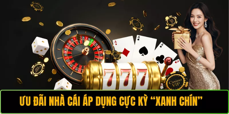 Ưu đãi nhà cái áp dụng cực kỳ “xanh chín”