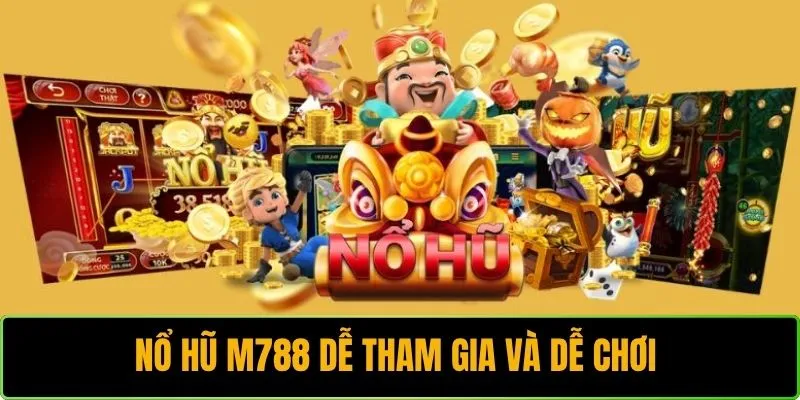 Nổ hũ M788 dễ tham gia và dễ chơi 