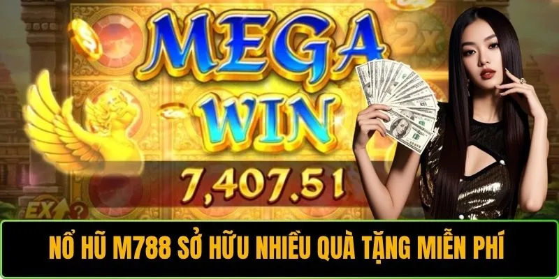 Nổ hũ M788 sở hữu nhiều quà tặng miễn phí 