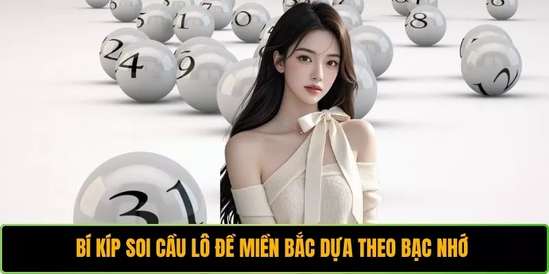 Bí kíp soi cầu lô đề Miền Bắc dựa theo bạc nhớ 