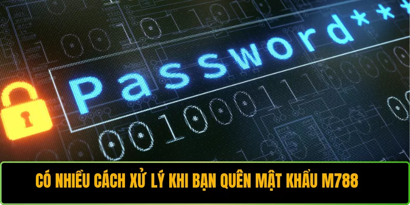 Có nhiều cách xử lý khi bạn quên mật khẩu M788