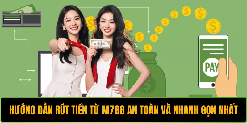 Hướng Dẫn Rút Tiền Từ M788 An Toàn Và Nhanh Gọn Nhất
