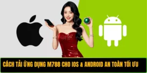Cách Tải Ứng Dụng M788 Cho iOS & Android An Toàn Tối Ưu