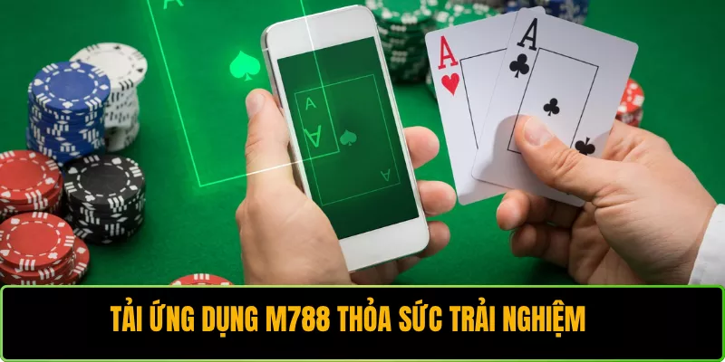 Tải ứng dụng M788 thỏa sức trải nghiệm