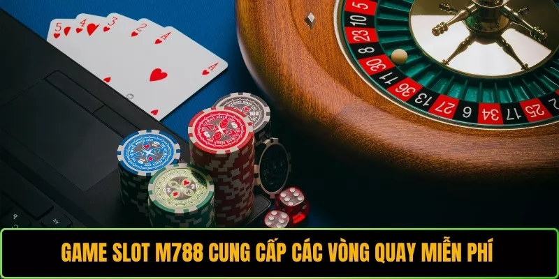 Game Slot M788 cung cấp các vòng quay miễn phí cho người chơi