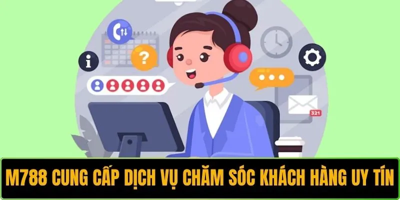 M788 cung cấp dịch vụ chăm sóc khách hàng uy tín 